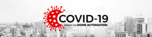 Read more about the article COVID-19 Impact on Home Automation: